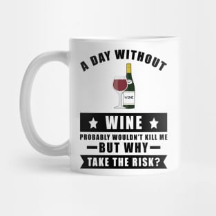 A day without Wine probably wouldn't kill me but why take the risk Mug